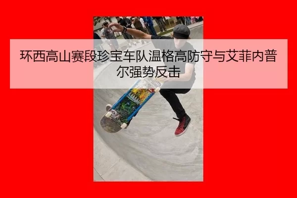 环西高山赛段珍宝车队温格高防守与艾菲内普尔强势反击