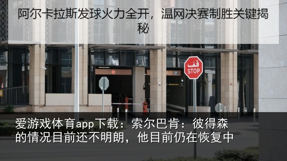 爱游戏体育app下载:索尔巴肯:彼得森的情况目前还不明朗,他目前仍在恢复中