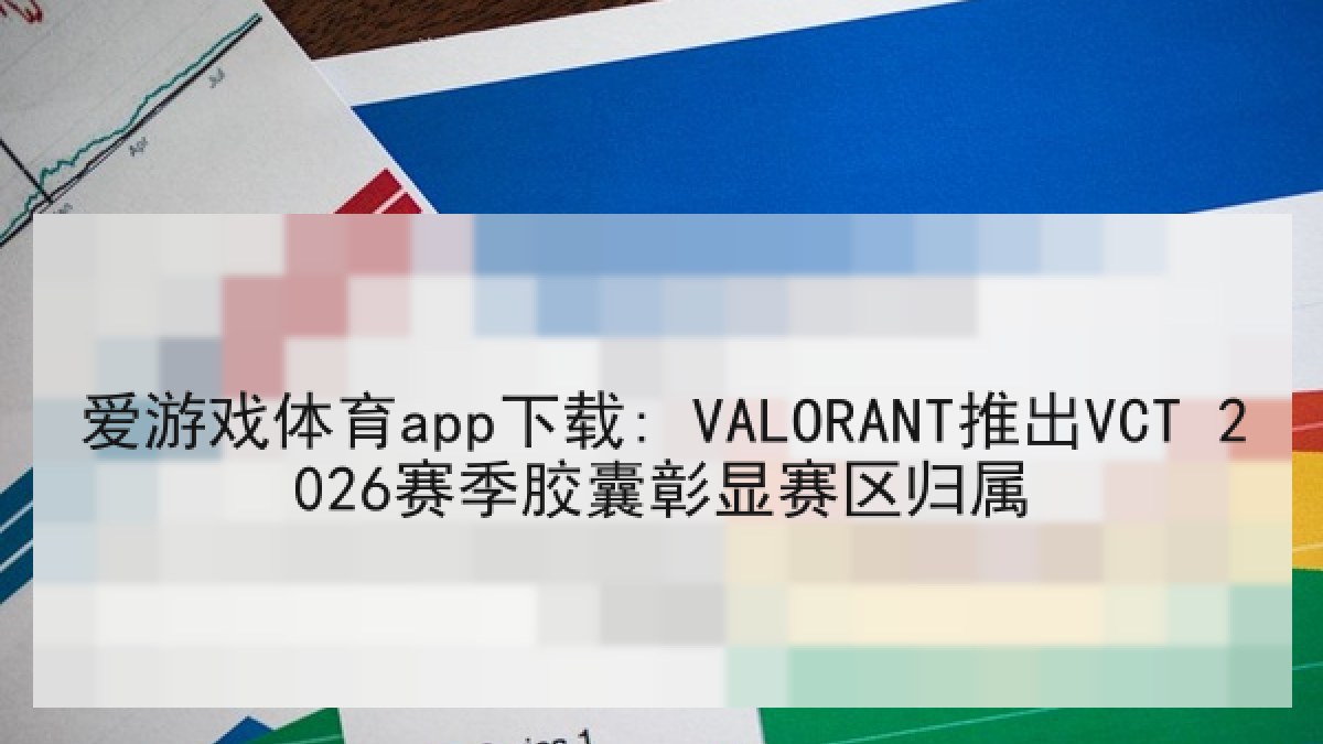 爱游戏体育app下载: VALORANT推出VCT 2026赛季胶囊彰显赛区归属